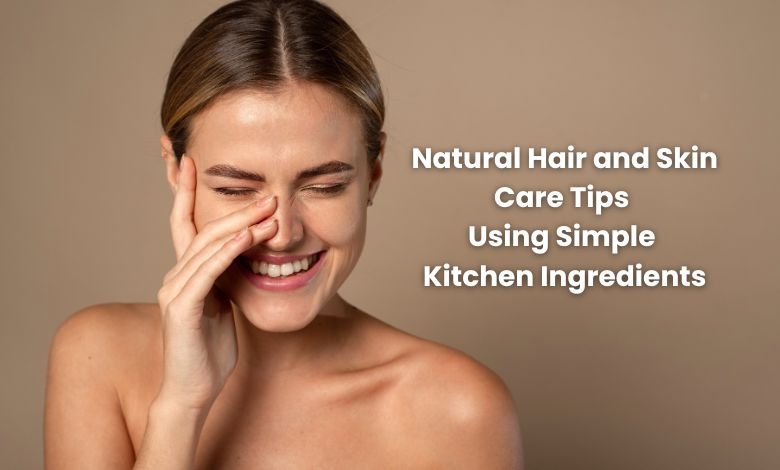 Natural Hairs and Skin Care Tips Using Simple Kitchen Ingredients