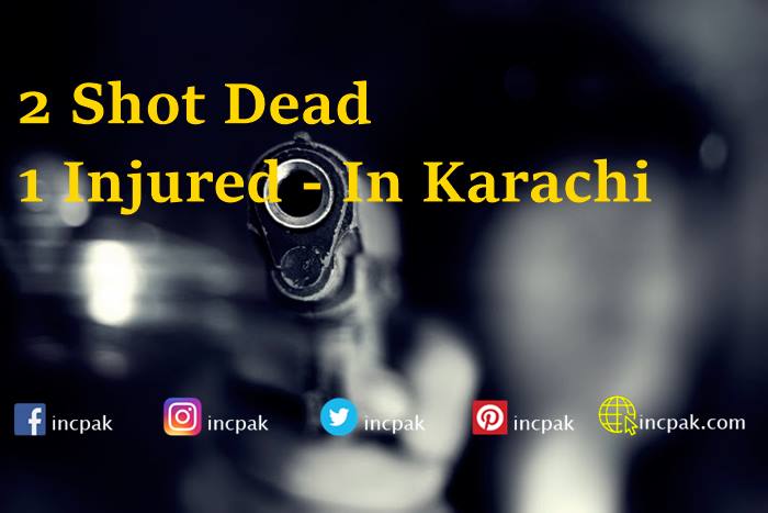 2 shot dead and 1 injured in a recent attack in Karachi