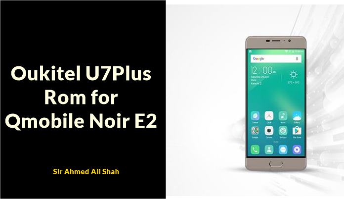 Oukitel U7Plus Rom for Qmobile Noir E2