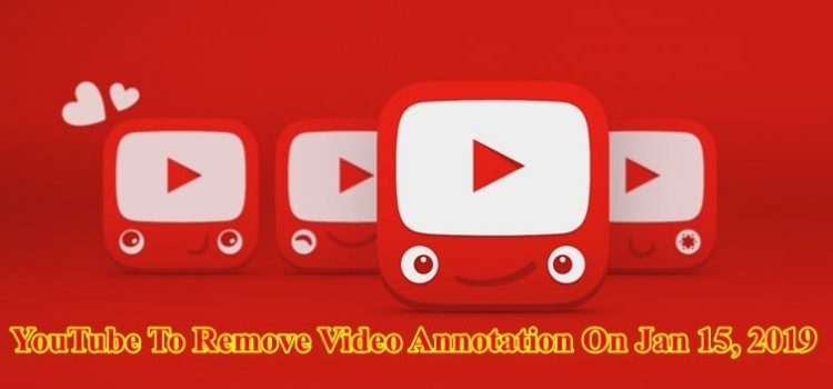 YouTube To Remove Video Annotation On Jan 15, 2019