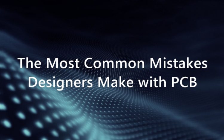 The Most Common Mistakes Designers Make with PCB