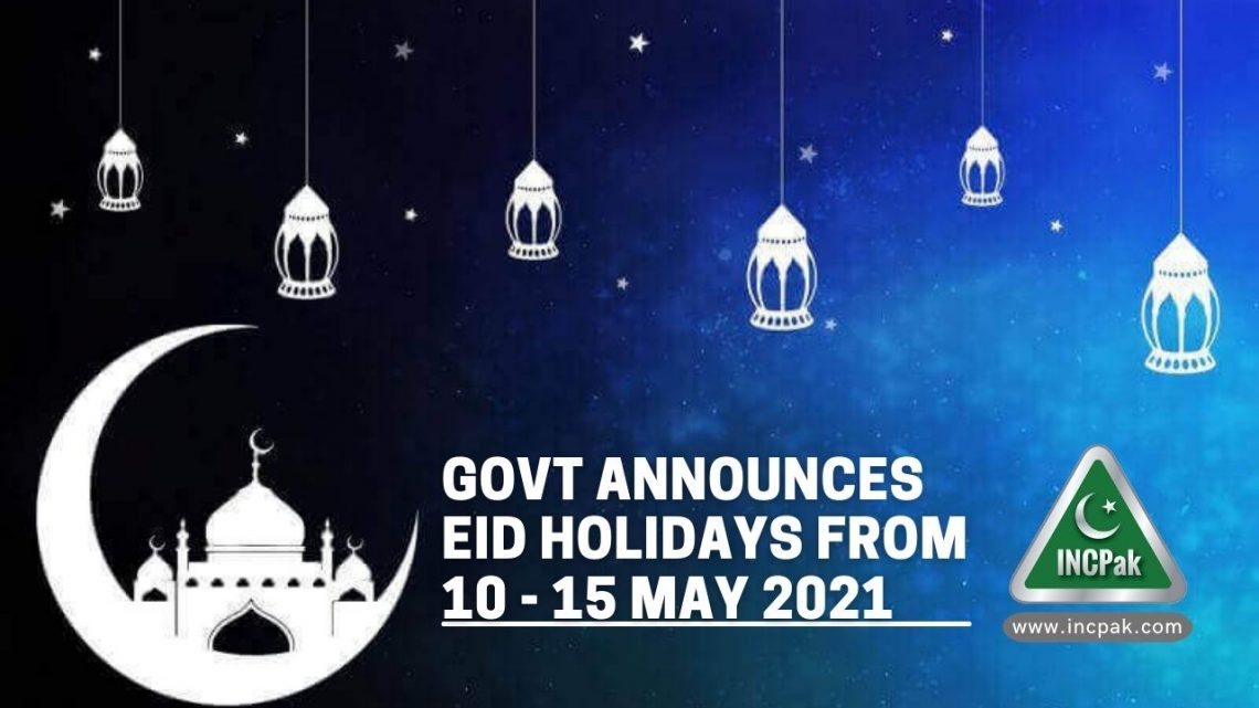 Govt announces Eid Holidays from 10 15 May 2021 INCPak