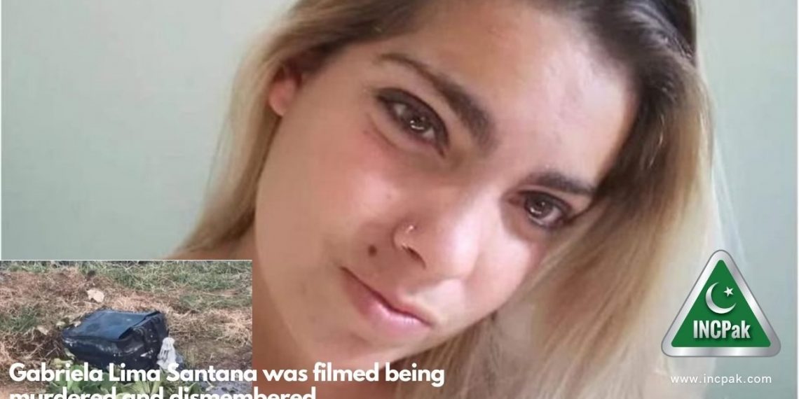 Gabriela Lima Santana was filmed being murdered and dismembered