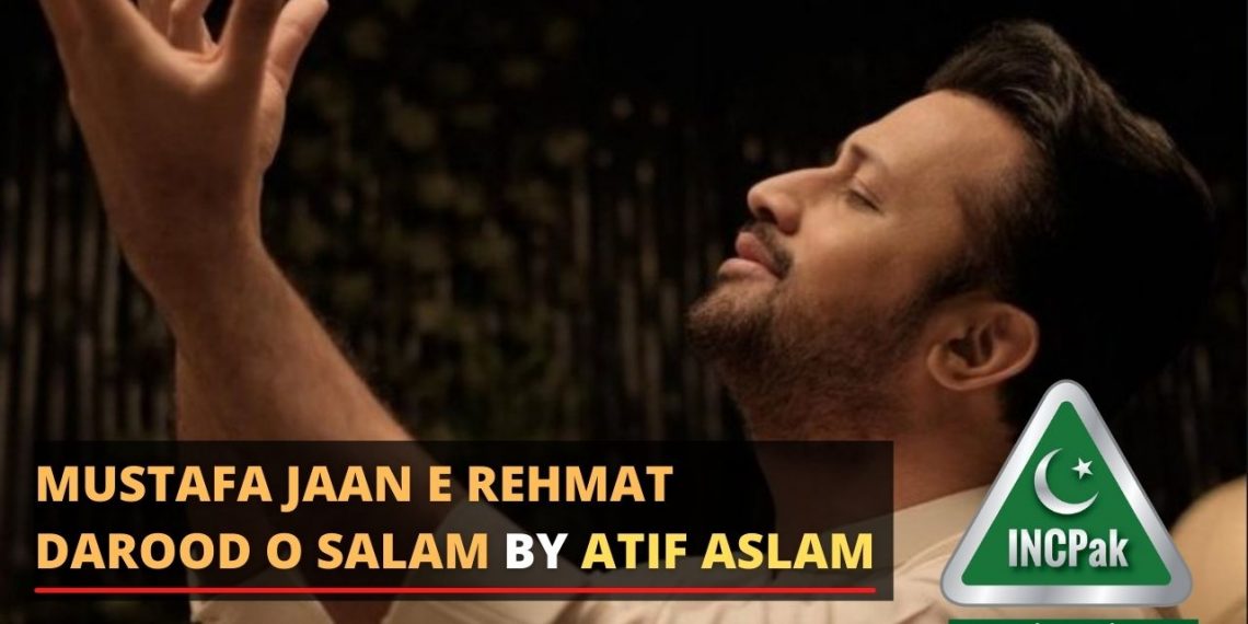 Mustafa Jaan E Rehmat Darood O Salam, Atif Aslam