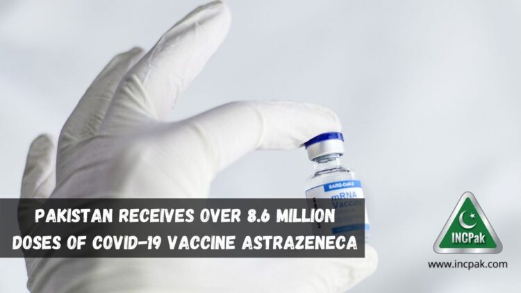 Pakistan receives over 8.6 million doses of COVID-19 Vaccine AstraZeneca