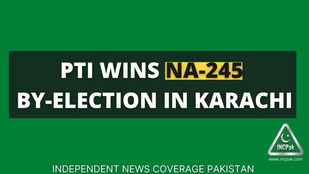 PTI wins NA 245, NA 245 Results, NA 245 By Election