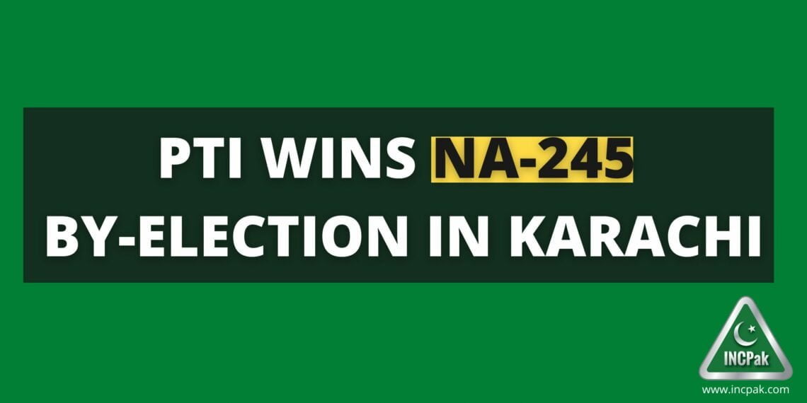 PTI wins NA 245, NA 245 Results, NA 245 By Election