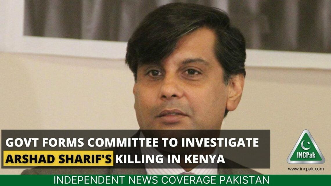 Govt Forms Committee To Investigate Arshad Sharif's Killing In Kenya ...