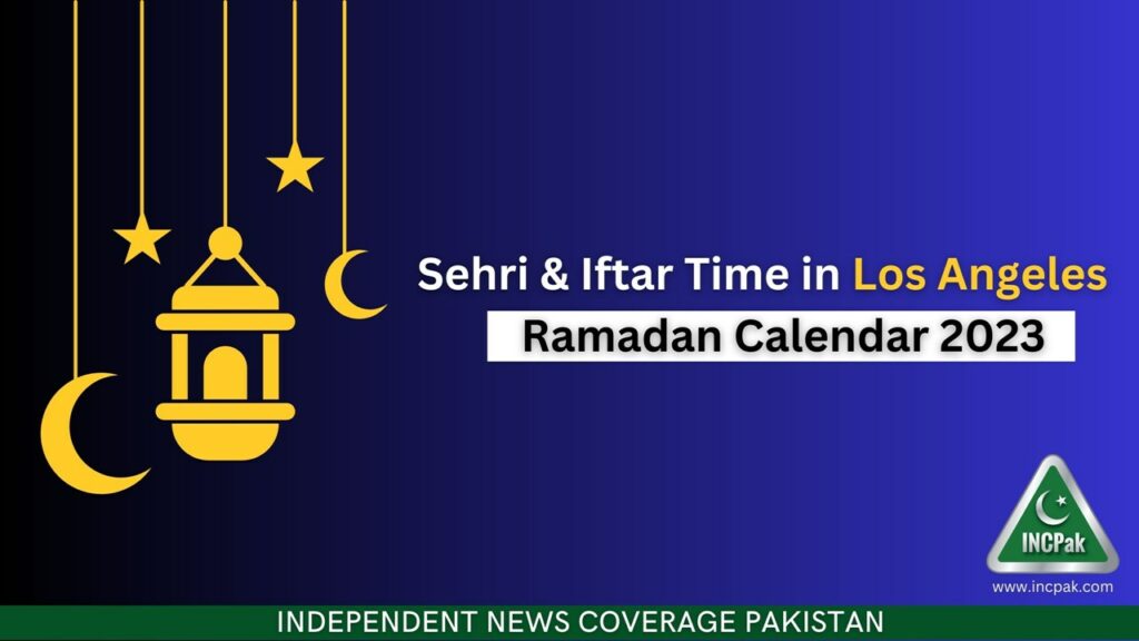 Los Angeles Sehri Time, Los Angeles Iftar Time, California Sehri Time, California Iftar Time, Ramadan Calendar 2023, Ramadan 2023, Ramazan 2023