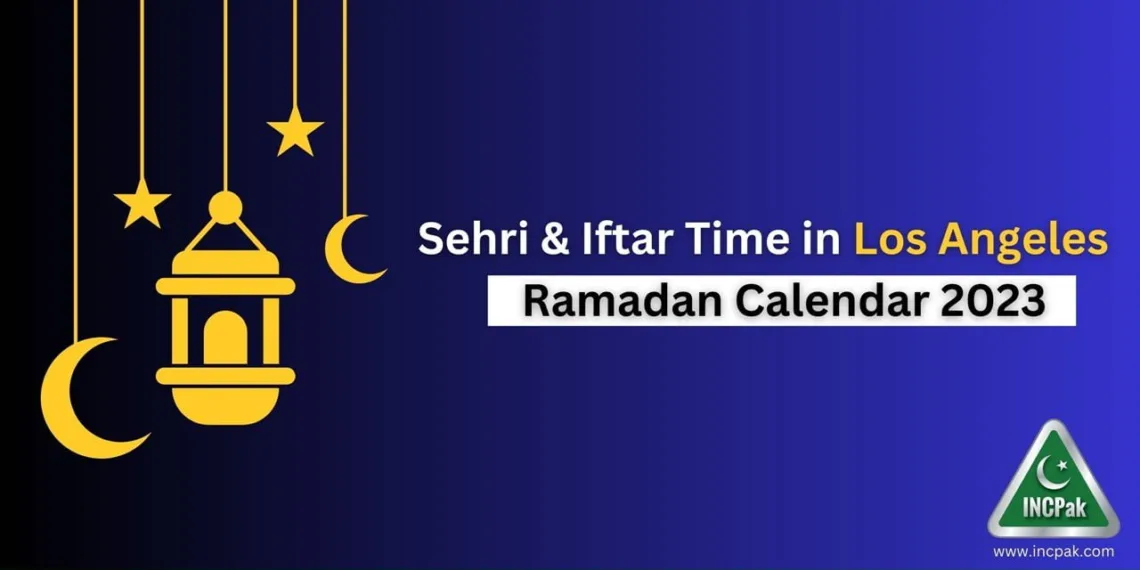 Los Angeles Sehri Time, Los Angeles Iftar Time, California Sehri Time, California Iftar Time, Ramadan Calendar 2023, Ramadan 2023, Ramazan 2023