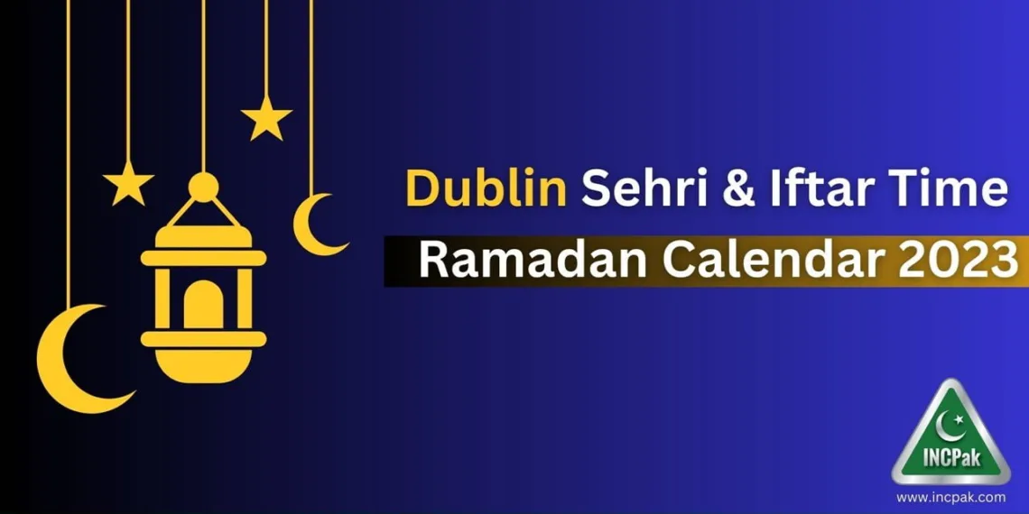 Dublin Sehri Time, Dublin Iftar Time, Ramadan Calendar 2023, Ramadan 2023, Ramazan 2023