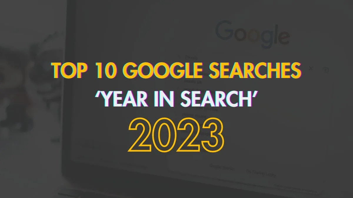 Top 10 Google Searches, Google Trends 2023, Year in Search 2023