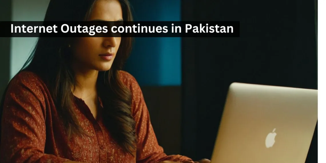 Internet Outages continues in Pakistan