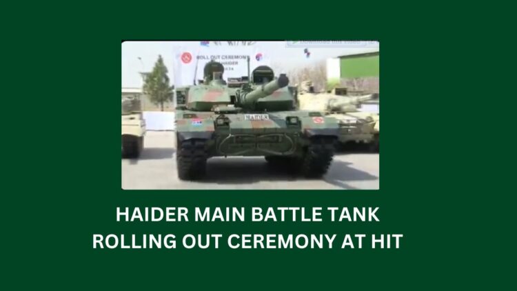 Haider Main Battle Tank: Rolling out Ceremony at HIT