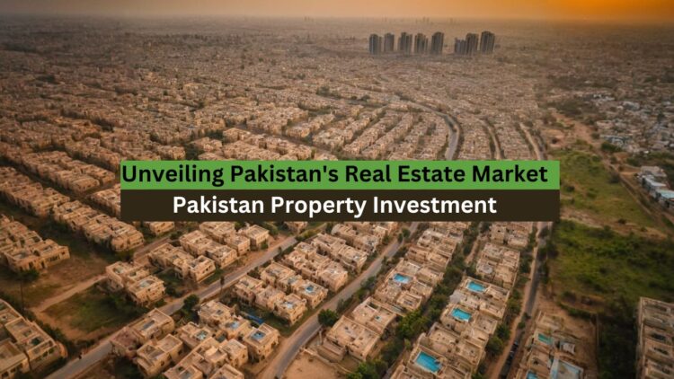 Unveiling Pakistan's Real Estate Market: Pakistan Property Investment