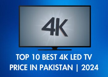 Top 10 Best 4K LED TV Price in Pakistan - 2024