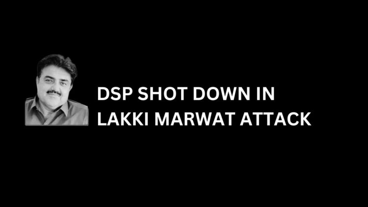 DSP Shot down in Lakki Marwat attack