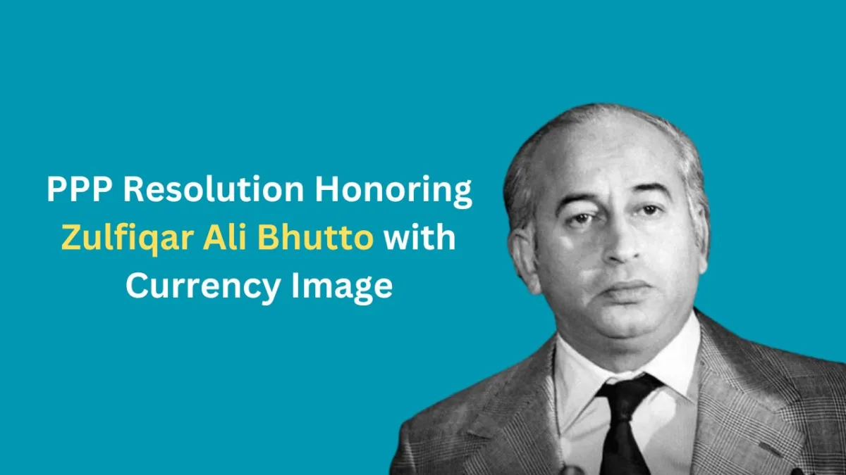 Ppp resolution: honoring zulfiqar ali bhutto with currency image