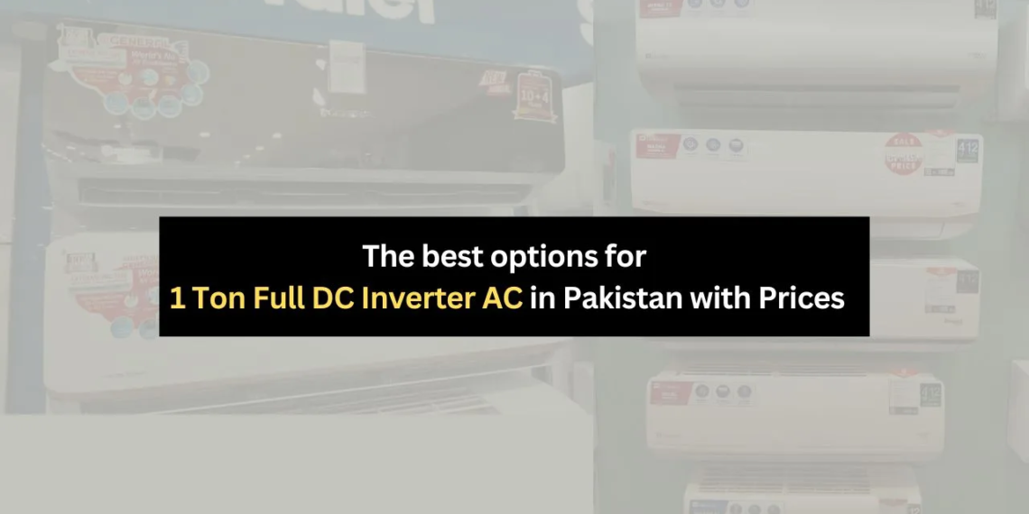 The Best 1 Ton Full DC Inverter ACs in Pakistan: Prices and Top Picks