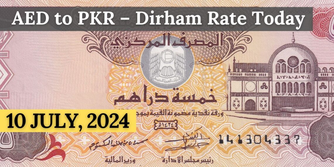 AED to PKR - Dirham Rate Today - 10 July,2024