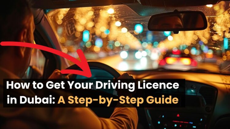 How to Get Your Driving Licence in Dubai: A Step-by-Step Guide