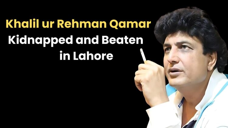 Khalil ur Rehman Qamar Kidnapped and Beaten in Lahore