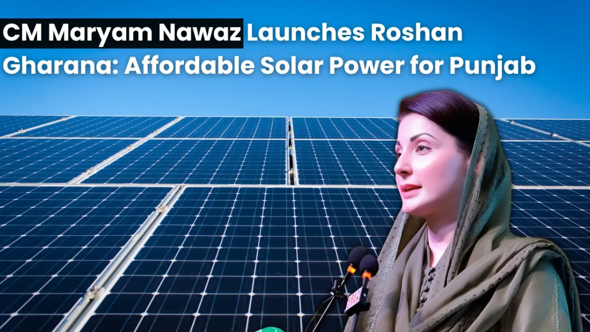 Maryam nawaz launches roshan gharana: affordable solar power for punjab