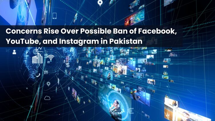 Concerns Rise Over Possible Ban of Facebook, YouTube, and Instagram in Pakistan