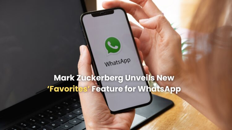 Mark Zuckerberg Unveils New ‘Favorites’ Feature for WhatsApp