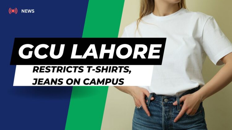 GCU Lahore Restricts T-Shirts, Jeans on Campus