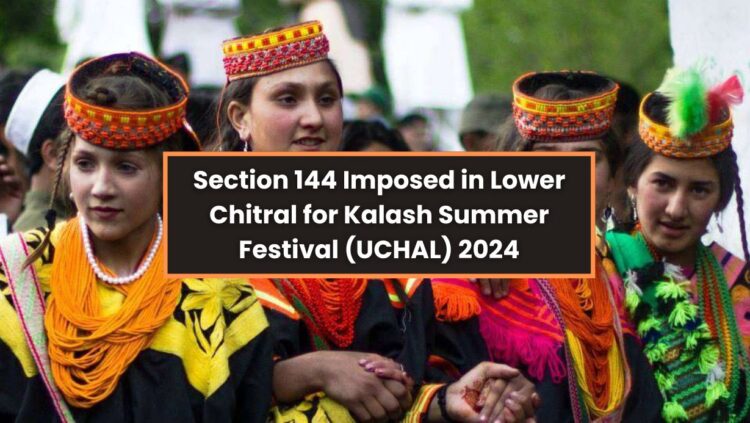 Section 144 Imposed in Lower Chitral for Kalash Summer Festival (UCHAL) 2024