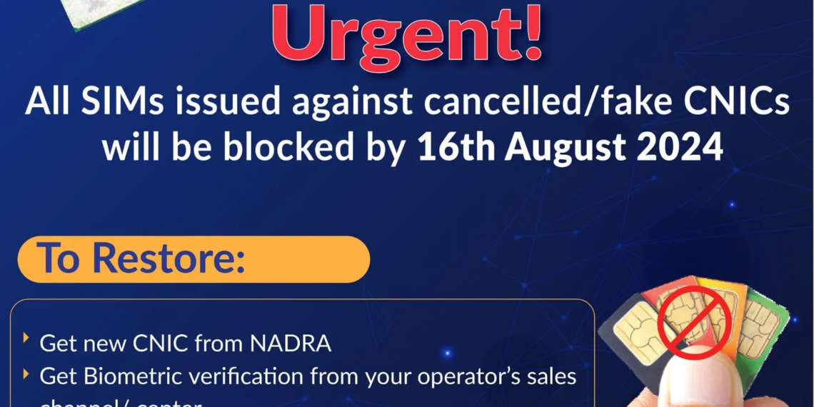 All SIMs issued against cancelled or fake CNICs will be blocked by 16 August