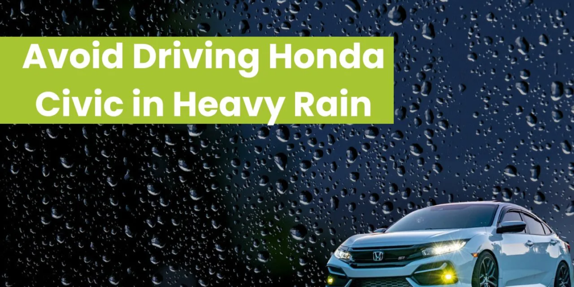 Avoid Driving Honda Civic Models in Heavy Rain