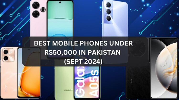 Best Smartphones Under Rs50,000 in Pakistan (Sept 2024)