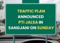 Traffic plan announced for pti jalsa in sangjani on sunday