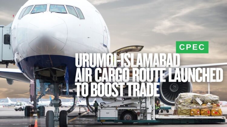 Urumqi-Islamabad Air Cargo Route Launched to Boost Trade