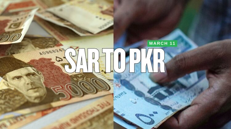 SAR to PKR – Saudi Riyal Rate Today: 11 March 2025